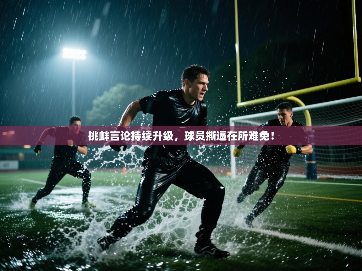 挑衅言论持续升级,球员撕逼在所难免! 第2张